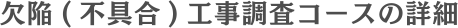 欠陥（不具合）工事調査コースの詳細