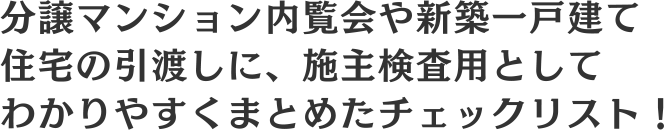 分譲マンション内覧会や新築一戸建て住宅の引渡しに、施主検査用としてわかりやすくまとめたチェックリスト！